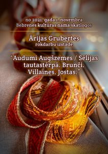 ĀRIJAS GRUBERTES ROKDARBU IZSTĀDE “AUDUMI AUGŠZEMES/SĒLIJAS TAUTASTĒRPĀ. BRUNČI. VILLAINES. JOSTAS.”