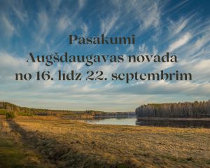 PASĀKUMI AUGŠDAUGAVAS NOVADĀ NO 16. LĪDZ 22. SEPTEMBRIM