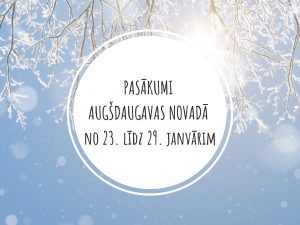 PASĀKUMI AUGŠDAUGAVAS NOVADĀ NO 23. LĪDZ 29. JANVĀRIM (atjaunots)