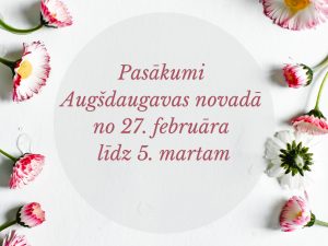 PASĀKUMI AUGŠDAUGAVAS NOVADĀ NO 27. februāra LĪDZ 5. martam