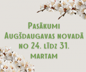 Pasākumi Augšdaugavas novadā no 24. līdz 31. martam