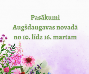 Pasākumi Augšdaugavas novadā no 10. līdz 16. martam