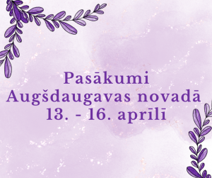 Pasākumi Augšdaugavas novadā 13. – 16. aprīlī