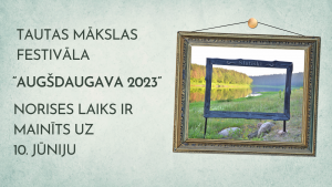 Tautas mākslas festivāla “Augšdaugava 2023” norises laiks ir mainīts uz 10.jūniju
