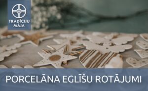 Meistarklase “Porcelāna eglīšu rotājumi”